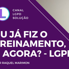 Eu já fiz o treinamento, e agora? - LGPD