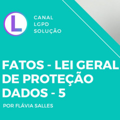 Flávia Salles - Fatos sobre Lei Geral de Proteção de Dados | 5